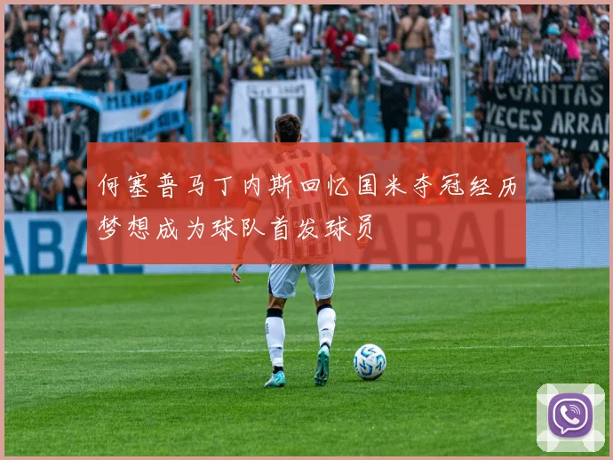 何塞普马丁内斯回忆国米夺冠经历梦想成为球队首发球员