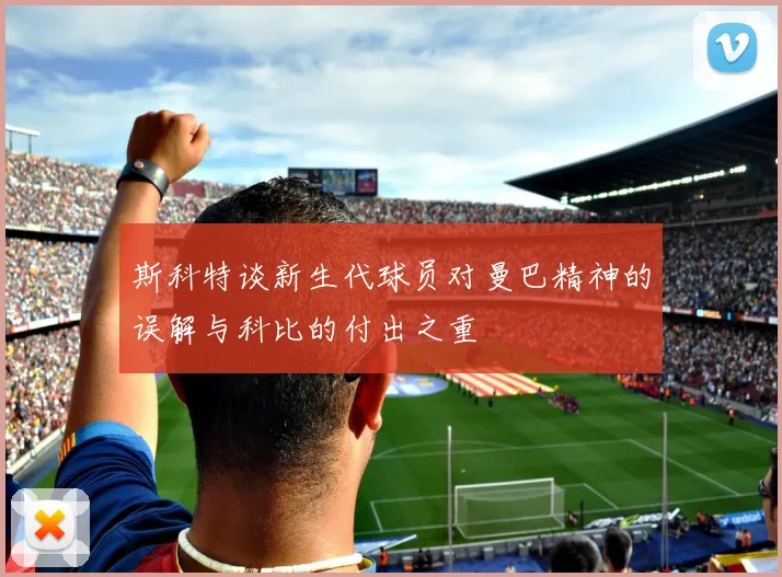 斯科特谈新生代球员对曼巴精神的误解与科比的付出之重
