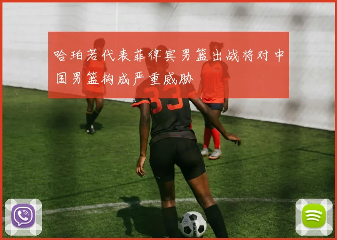 哈珀若代表菲律宾男篮出战将对中国男篮构成严重威胁